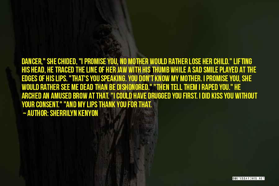 Sherrilyn Kenyon Quotes: Dancer, She Chided, I Promise You, No Mother Would Rather Lose Her Child. Lifting His Head, He Traced The Line