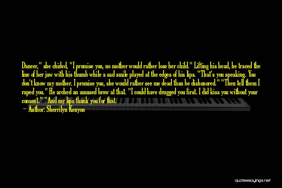 Sherrilyn Kenyon Quotes: Dancer, She Chided, I Promise You, No Mother Would Rather Lose Her Child. Lifting His Head, He Traced The Line