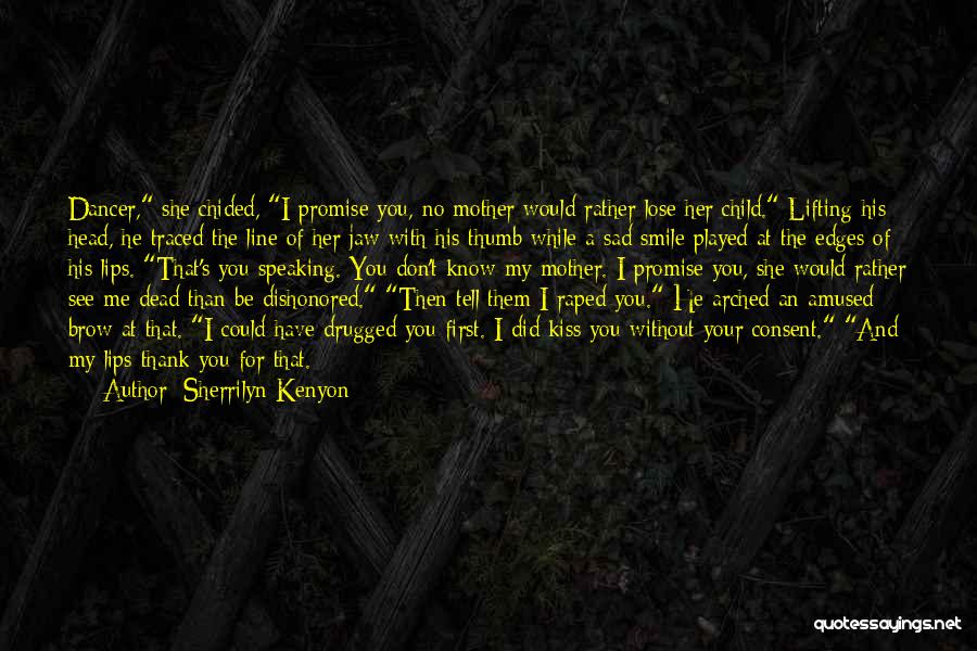 Sherrilyn Kenyon Quotes: Dancer, She Chided, I Promise You, No Mother Would Rather Lose Her Child. Lifting His Head, He Traced The Line