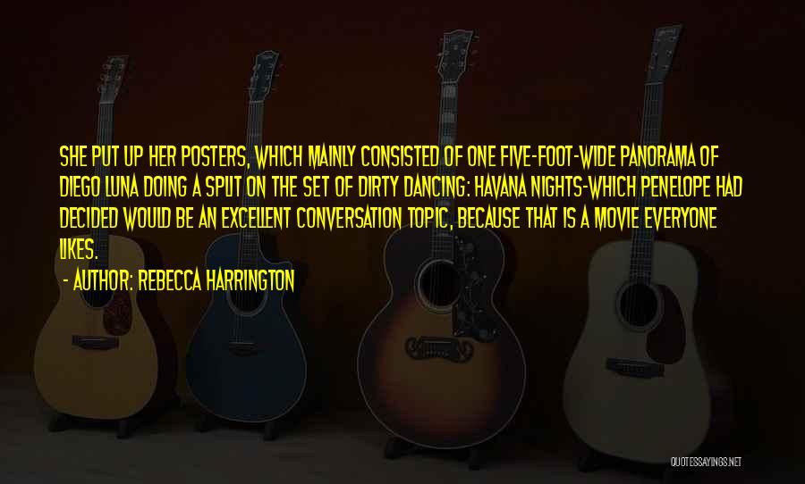 Rebecca Harrington Quotes: She Put Up Her Posters, Which Mainly Consisted Of One Five-foot-wide Panorama Of Diego Luna Doing A Split On The