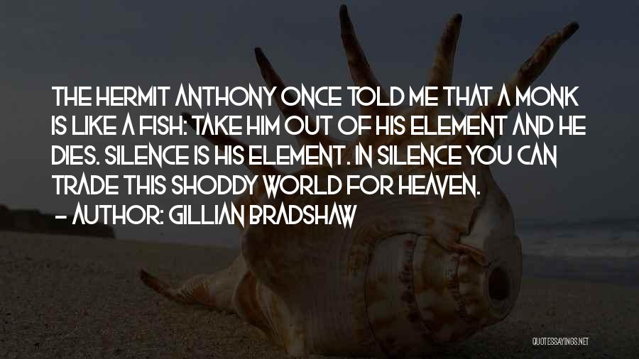 Gillian Bradshaw Quotes: The Hermit Anthony Once Told Me That A Monk Is Like A Fish: Take Him Out Of His Element And