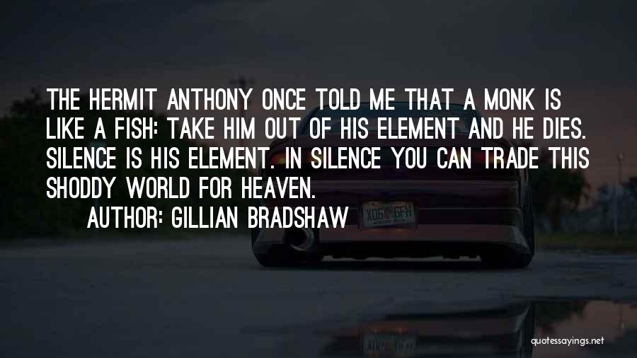 Gillian Bradshaw Quotes: The Hermit Anthony Once Told Me That A Monk Is Like A Fish: Take Him Out Of His Element And