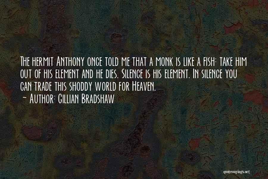 Gillian Bradshaw Quotes: The Hermit Anthony Once Told Me That A Monk Is Like A Fish: Take Him Out Of His Element And