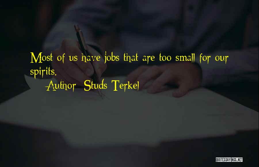 Studs Terkel Quotes: Most Of Us Have Jobs That Are Too Small For Our Spirits.