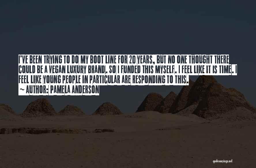 Pamela Anderson Quotes: I've Been Trying To Do My Boot Line For 20 Years, But No One Thought There Could Be A Vegan