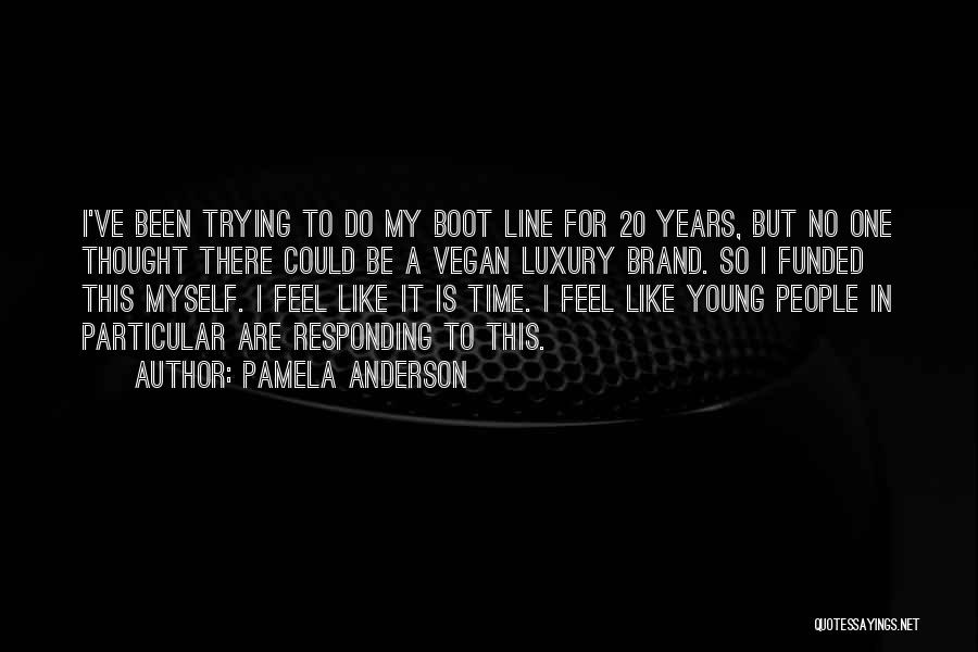 Pamela Anderson Quotes: I've Been Trying To Do My Boot Line For 20 Years, But No One Thought There Could Be A Vegan