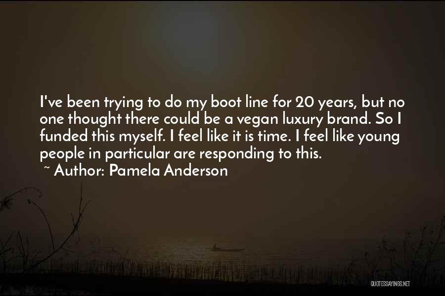 Pamela Anderson Quotes: I've Been Trying To Do My Boot Line For 20 Years, But No One Thought There Could Be A Vegan