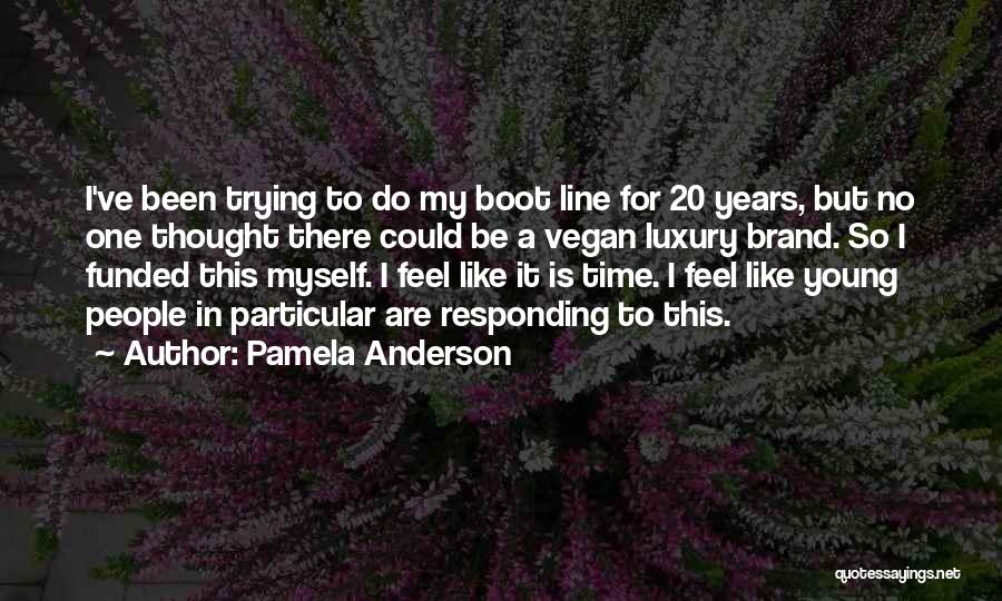 Pamela Anderson Quotes: I've Been Trying To Do My Boot Line For 20 Years, But No One Thought There Could Be A Vegan