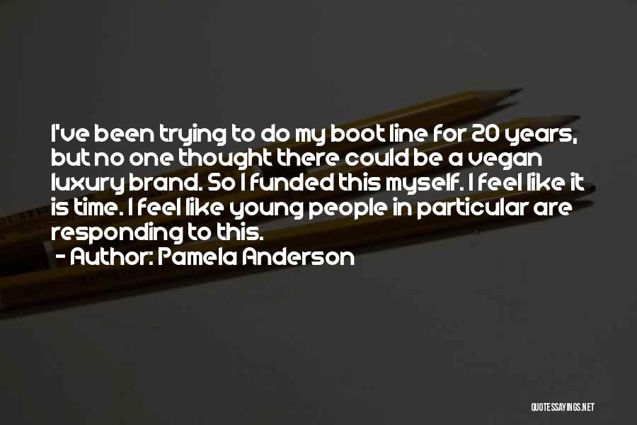 Pamela Anderson Quotes: I've Been Trying To Do My Boot Line For 20 Years, But No One Thought There Could Be A Vegan