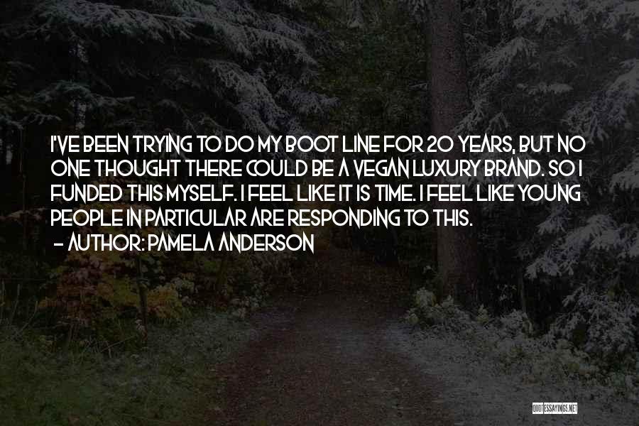 Pamela Anderson Quotes: I've Been Trying To Do My Boot Line For 20 Years, But No One Thought There Could Be A Vegan