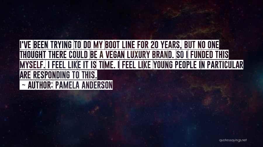 Pamela Anderson Quotes: I've Been Trying To Do My Boot Line For 20 Years, But No One Thought There Could Be A Vegan