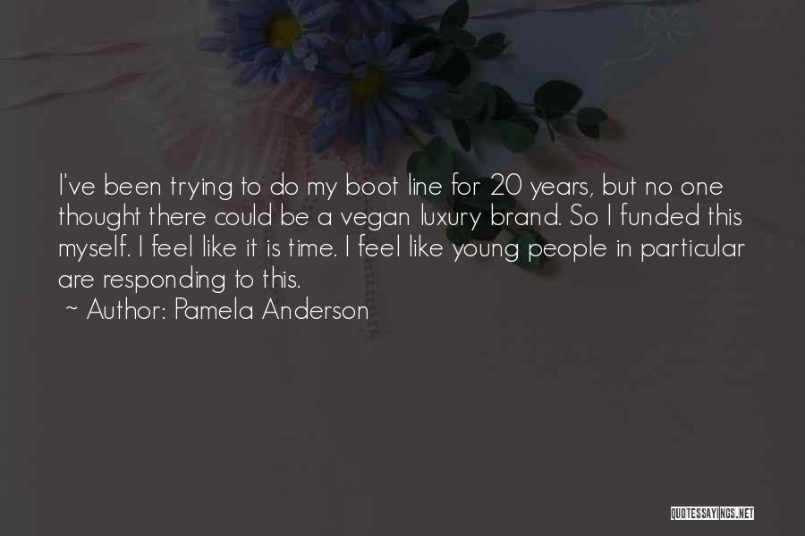 Pamela Anderson Quotes: I've Been Trying To Do My Boot Line For 20 Years, But No One Thought There Could Be A Vegan