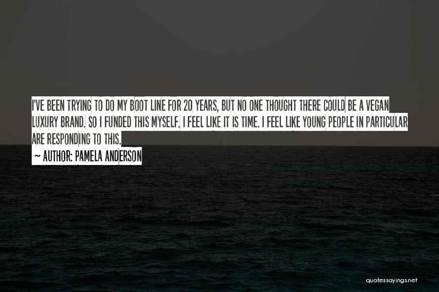 Pamela Anderson Quotes: I've Been Trying To Do My Boot Line For 20 Years, But No One Thought There Could Be A Vegan
