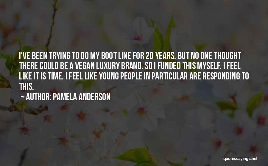 Pamela Anderson Quotes: I've Been Trying To Do My Boot Line For 20 Years, But No One Thought There Could Be A Vegan