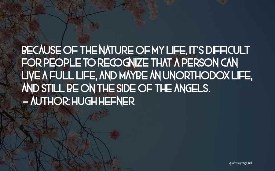 Hugh Hefner Quotes: Because Of The Nature Of My Life, It's Difficult For People To Recognize That A Person Can Live A Full