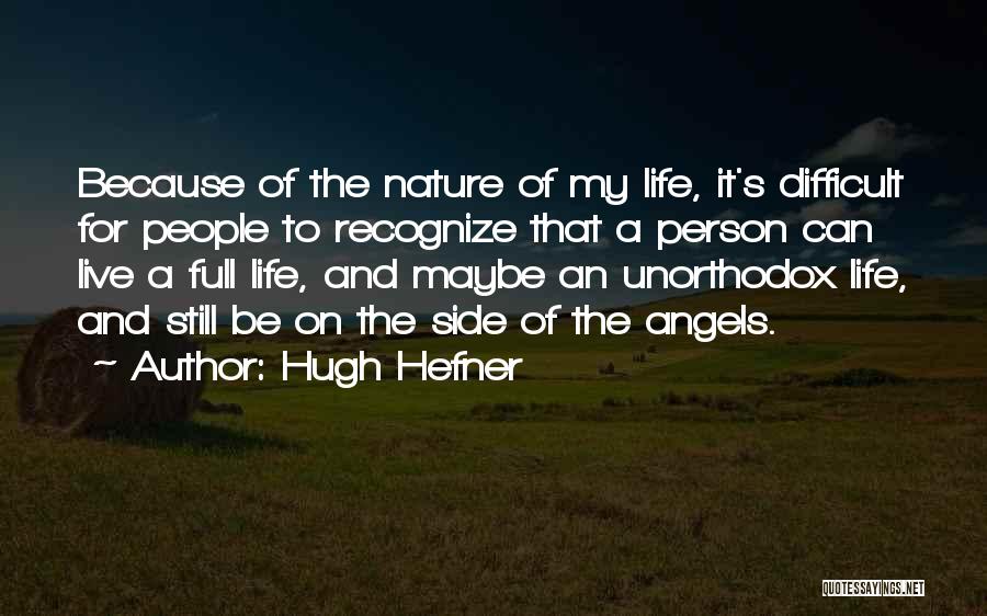 Hugh Hefner Quotes: Because Of The Nature Of My Life, It's Difficult For People To Recognize That A Person Can Live A Full
