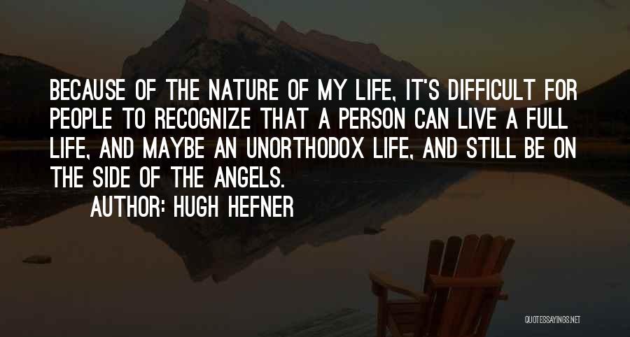 Hugh Hefner Quotes: Because Of The Nature Of My Life, It's Difficult For People To Recognize That A Person Can Live A Full