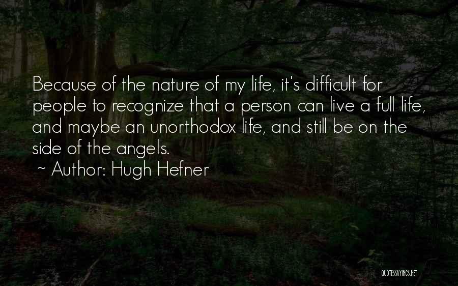 Hugh Hefner Quotes: Because Of The Nature Of My Life, It's Difficult For People To Recognize That A Person Can Live A Full