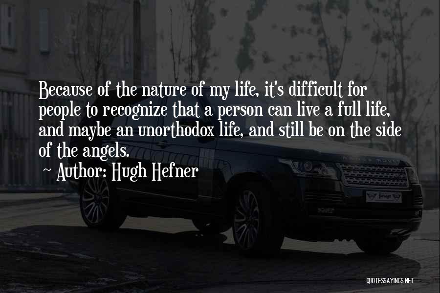 Hugh Hefner Quotes: Because Of The Nature Of My Life, It's Difficult For People To Recognize That A Person Can Live A Full