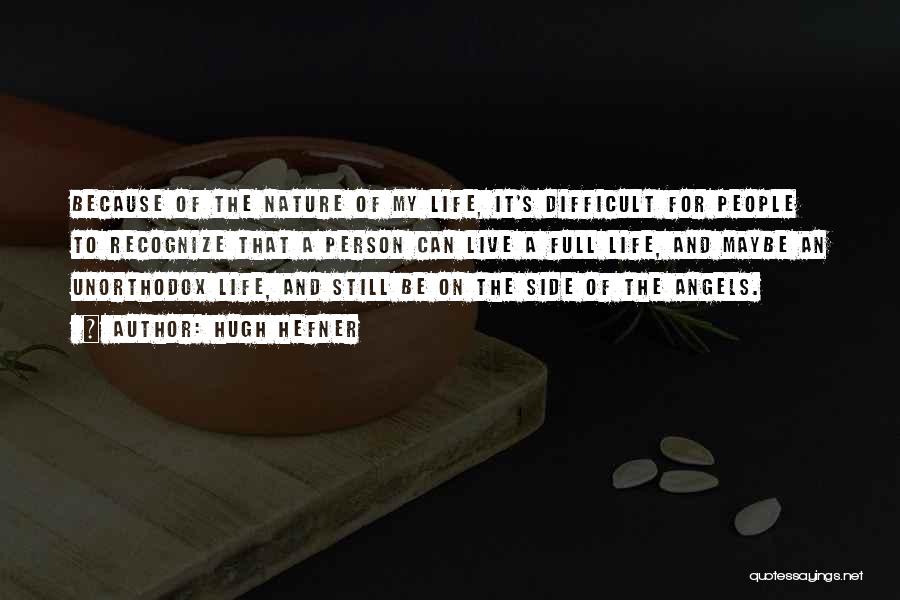 Hugh Hefner Quotes: Because Of The Nature Of My Life, It's Difficult For People To Recognize That A Person Can Live A Full