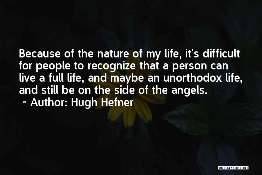 Hugh Hefner Quotes: Because Of The Nature Of My Life, It's Difficult For People To Recognize That A Person Can Live A Full