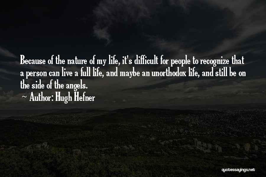 Hugh Hefner Quotes: Because Of The Nature Of My Life, It's Difficult For People To Recognize That A Person Can Live A Full