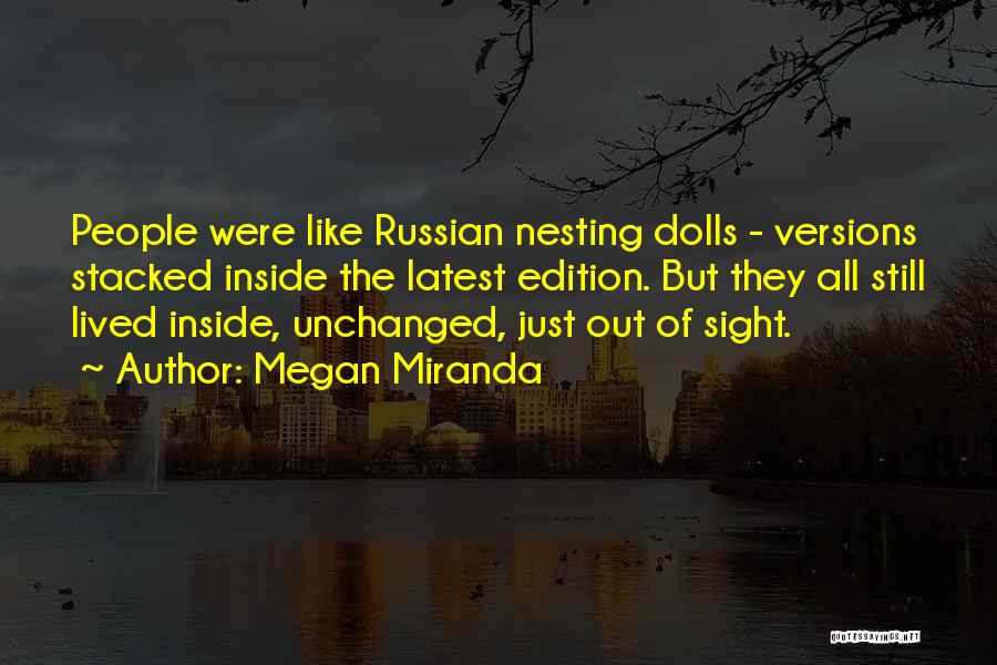 Megan Miranda Quotes: People Were Like Russian Nesting Dolls - Versions Stacked Inside The Latest Edition. But They All Still Lived Inside, Unchanged,