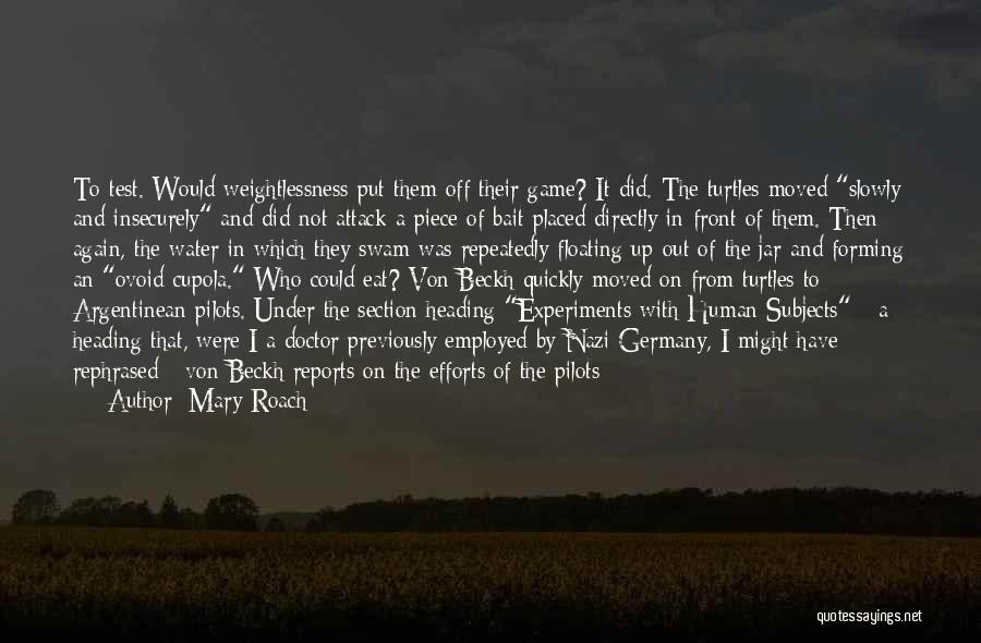 Mary Roach Quotes: To Test. Would Weightlessness Put Them Off Their Game? It Did. The Turtles Moved Slowly And Insecurely And Did Not