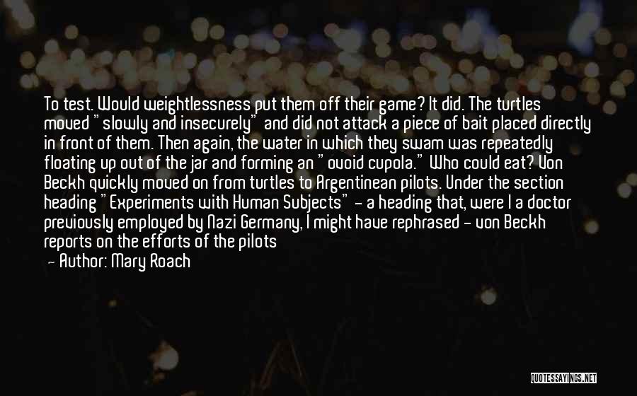 Mary Roach Quotes: To Test. Would Weightlessness Put Them Off Their Game? It Did. The Turtles Moved Slowly And Insecurely And Did Not