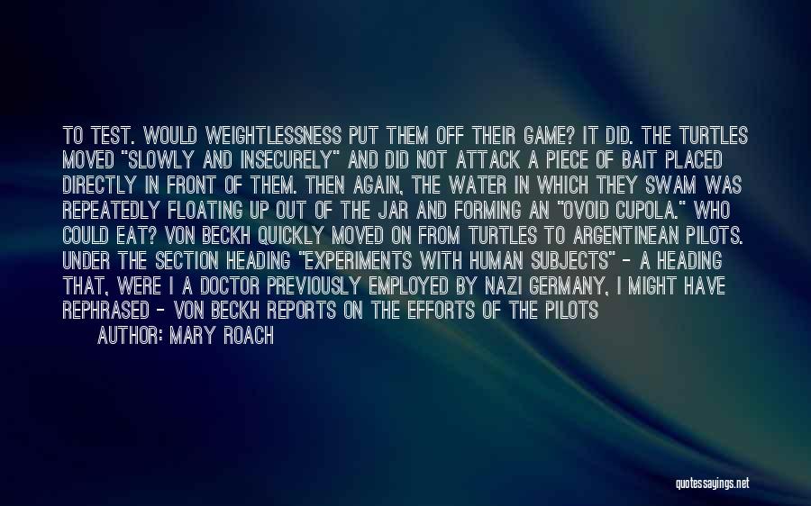 Mary Roach Quotes: To Test. Would Weightlessness Put Them Off Their Game? It Did. The Turtles Moved Slowly And Insecurely And Did Not