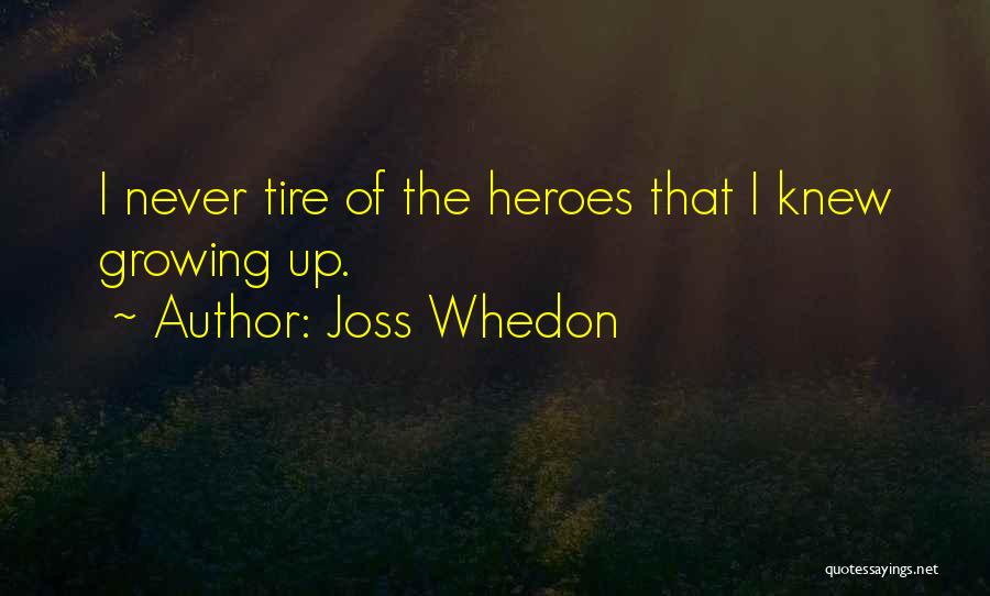 Joss Whedon Quotes: I Never Tire Of The Heroes That I Knew Growing Up.