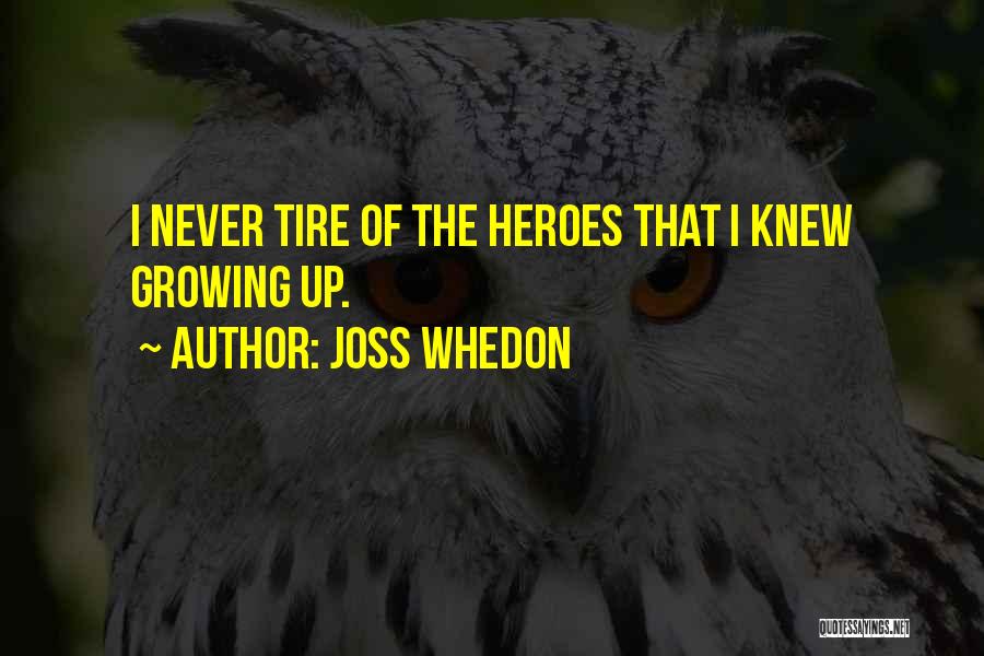 Joss Whedon Quotes: I Never Tire Of The Heroes That I Knew Growing Up.