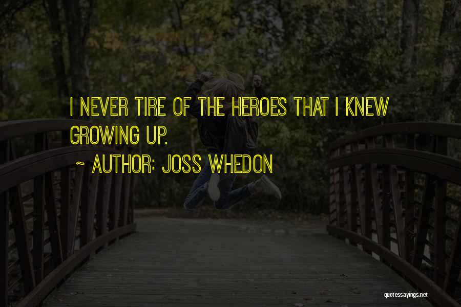 Joss Whedon Quotes: I Never Tire Of The Heroes That I Knew Growing Up.