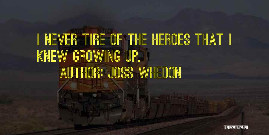 Joss Whedon Quotes: I Never Tire Of The Heroes That I Knew Growing Up.