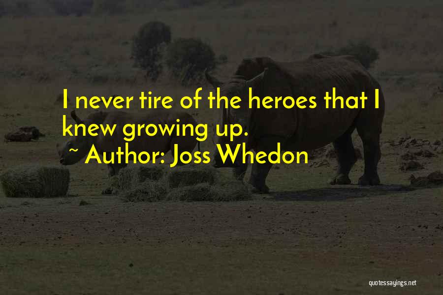 Joss Whedon Quotes: I Never Tire Of The Heroes That I Knew Growing Up.