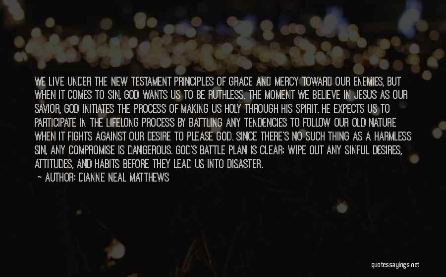 Dianne Neal Matthews Quotes: We Live Under The New Testament Principles Of Grace And Mercy Toward Our Enemies, But When It Comes To Sin,