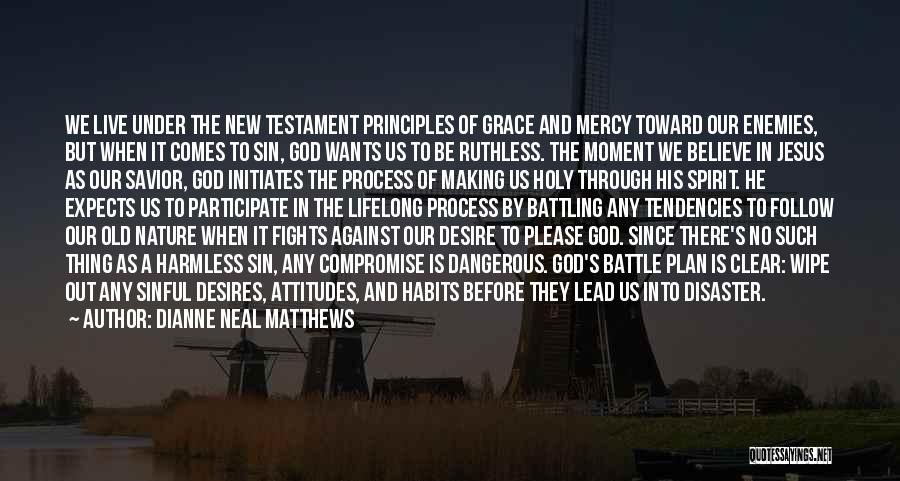 Dianne Neal Matthews Quotes: We Live Under The New Testament Principles Of Grace And Mercy Toward Our Enemies, But When It Comes To Sin,