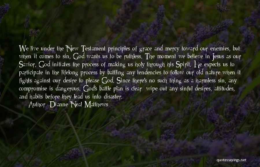 Dianne Neal Matthews Quotes: We Live Under The New Testament Principles Of Grace And Mercy Toward Our Enemies, But When It Comes To Sin,