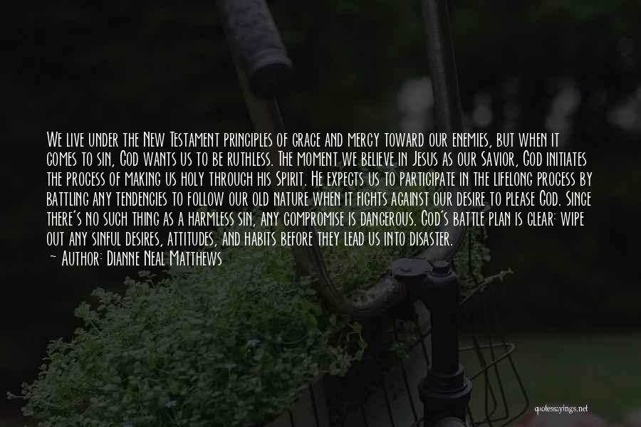 Dianne Neal Matthews Quotes: We Live Under The New Testament Principles Of Grace And Mercy Toward Our Enemies, But When It Comes To Sin,
