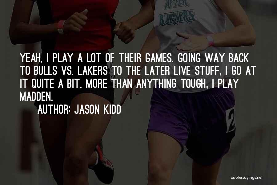 Jason Kidd Quotes: Yeah, I Play A Lot Of Their Games. Going Way Back To Bulls Vs. Lakers To The Later Live Stuff,