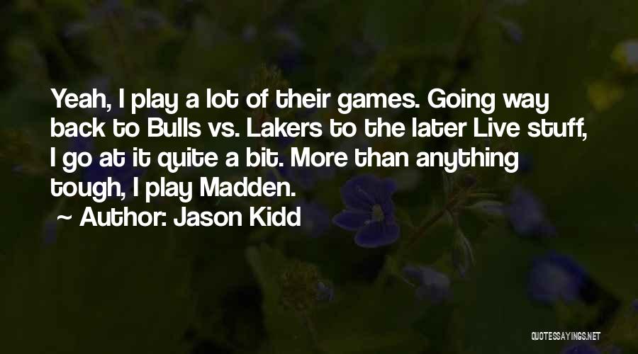 Jason Kidd Quotes: Yeah, I Play A Lot Of Their Games. Going Way Back To Bulls Vs. Lakers To The Later Live Stuff,