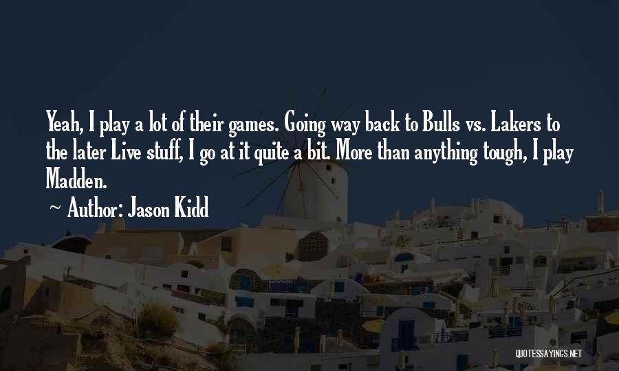 Jason Kidd Quotes: Yeah, I Play A Lot Of Their Games. Going Way Back To Bulls Vs. Lakers To The Later Live Stuff,