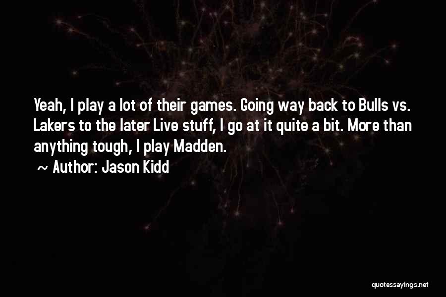Jason Kidd Quotes: Yeah, I Play A Lot Of Their Games. Going Way Back To Bulls Vs. Lakers To The Later Live Stuff,