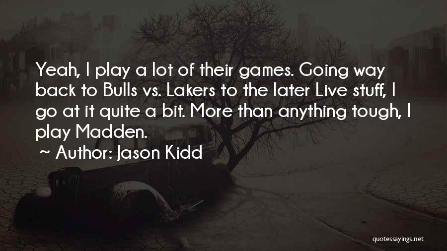 Jason Kidd Quotes: Yeah, I Play A Lot Of Their Games. Going Way Back To Bulls Vs. Lakers To The Later Live Stuff,