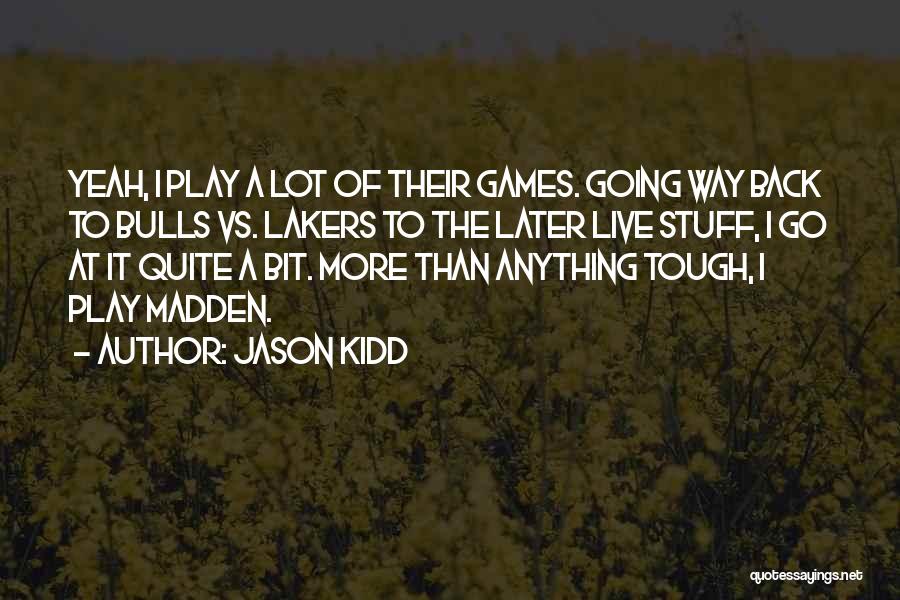 Jason Kidd Quotes: Yeah, I Play A Lot Of Their Games. Going Way Back To Bulls Vs. Lakers To The Later Live Stuff,