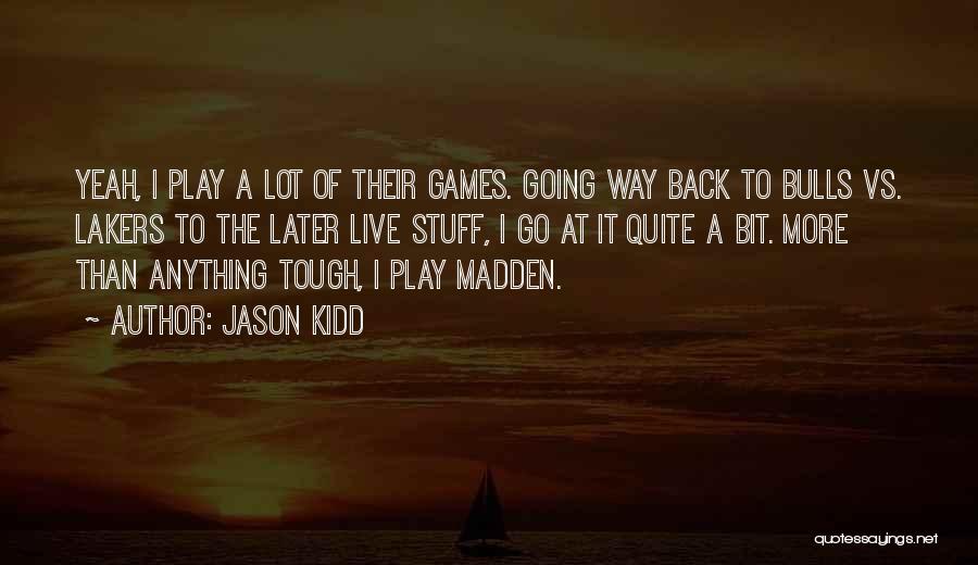 Jason Kidd Quotes: Yeah, I Play A Lot Of Their Games. Going Way Back To Bulls Vs. Lakers To The Later Live Stuff,