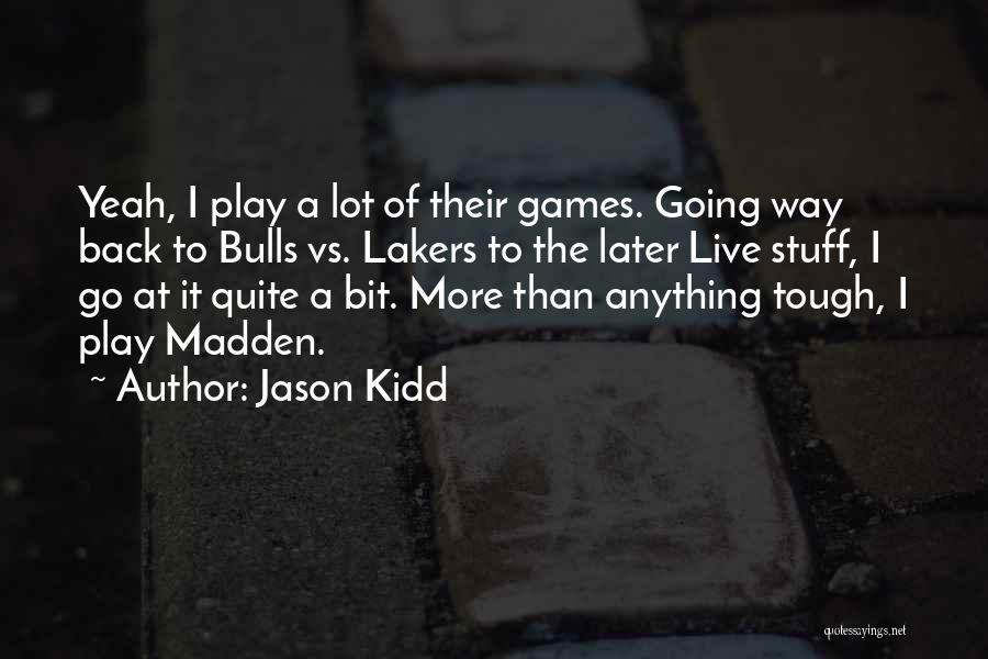 Jason Kidd Quotes: Yeah, I Play A Lot Of Their Games. Going Way Back To Bulls Vs. Lakers To The Later Live Stuff,