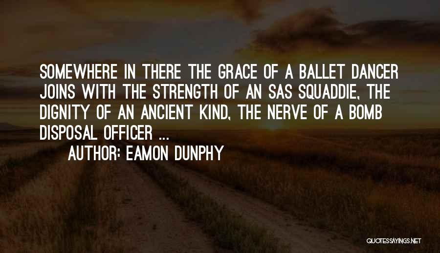 Eamon Dunphy Quotes: Somewhere In There The Grace Of A Ballet Dancer Joins With The Strength Of An Sas Squaddie, The Dignity Of