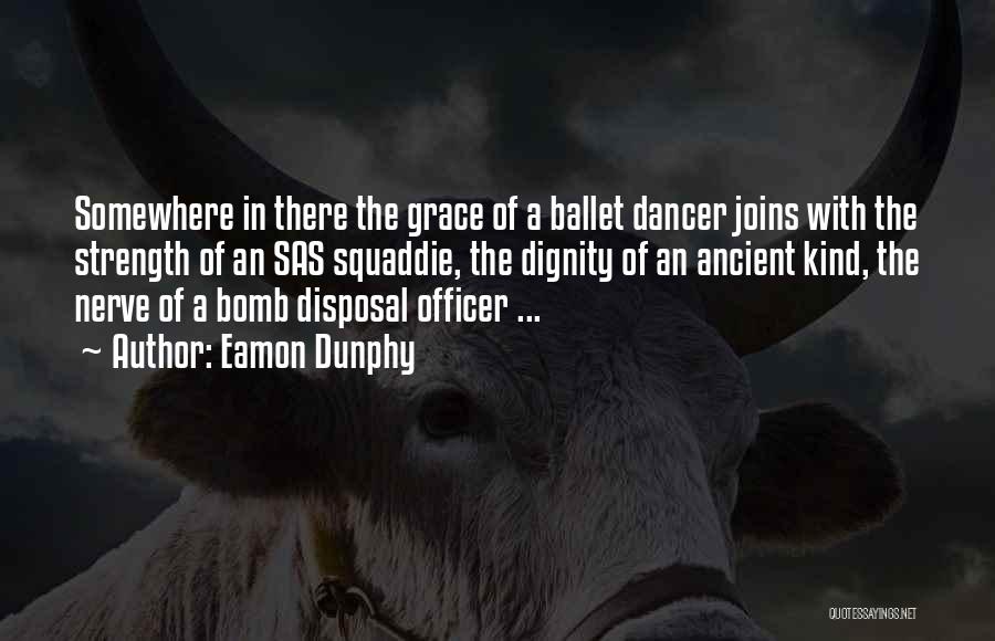 Eamon Dunphy Quotes: Somewhere In There The Grace Of A Ballet Dancer Joins With The Strength Of An Sas Squaddie, The Dignity Of