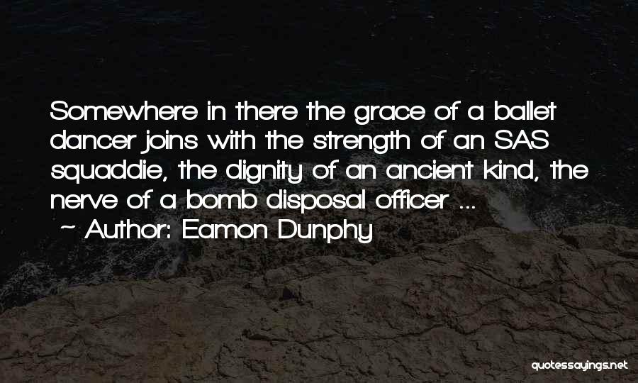 Eamon Dunphy Quotes: Somewhere In There The Grace Of A Ballet Dancer Joins With The Strength Of An Sas Squaddie, The Dignity Of